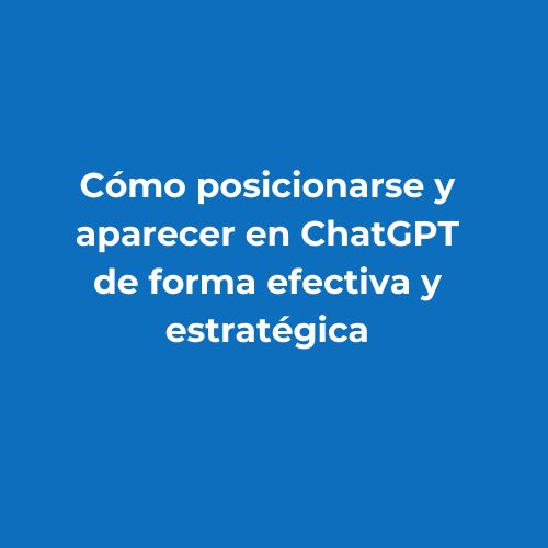 Cómo posicionarse y aparecer en ChatGPT de forma efectiva y estratégica